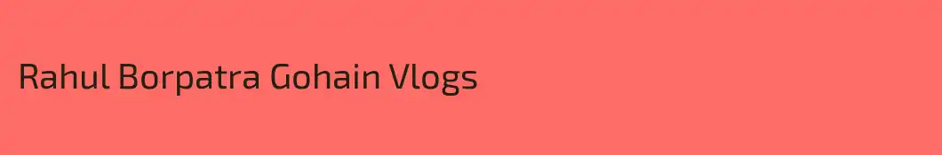 Rahul Borpatra Gohain Vlogs